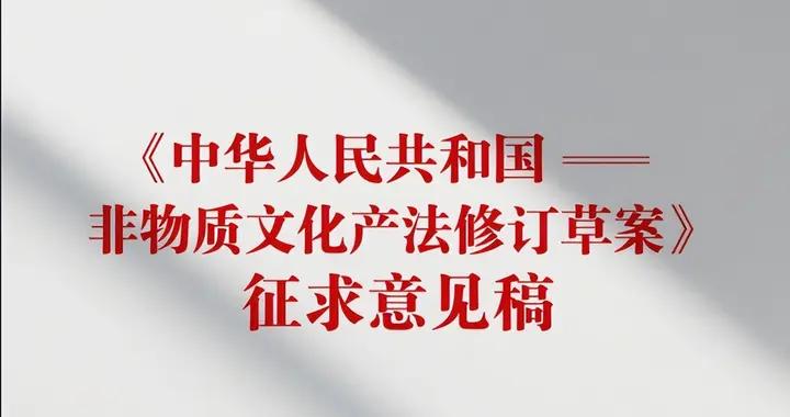 文化和旅遊部關於《中華人民共和國非物質文化遺產法修訂草案》（徵求意見稿）公開徵求意見的公告