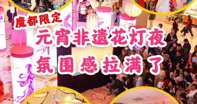 魔都限定元宵非遺花燈夜，氛圍感拉滿了！