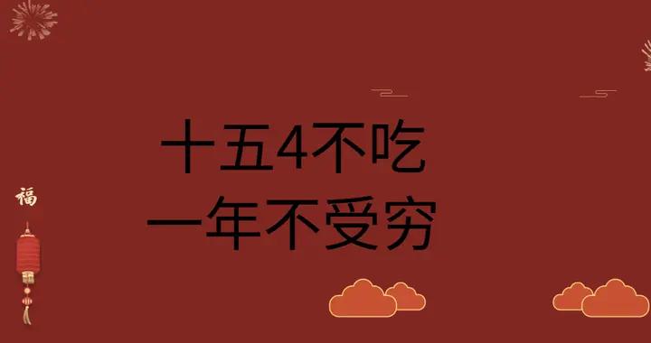 明天正月十五，老人說：“十五4不喫，一年不受窮”，4不喫指啥？