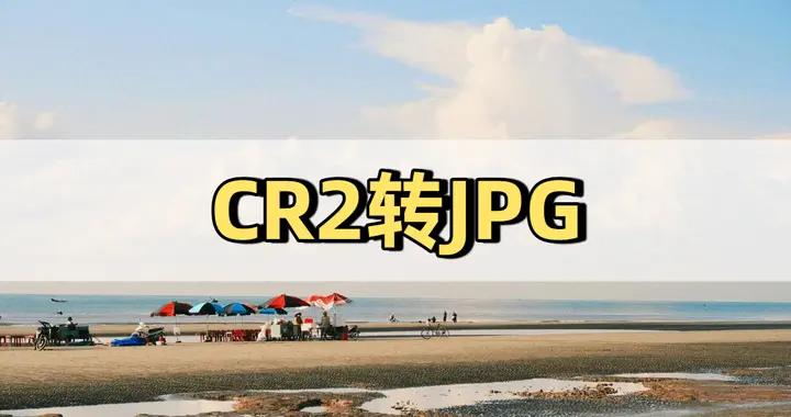 CR2轉JPG：一文輕鬆實現圖片格式轉換