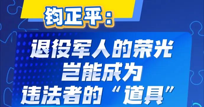 鈞正平：退役軍人的榮光，豈能成爲違法者的“道具”